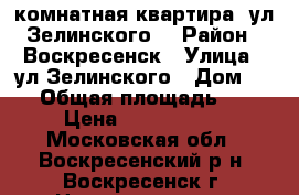 2-комнатная квартира, ул.Зелинского! › Район ­ Воскресенск › Улица ­ ул.Зелинского › Дом ­ 20 › Общая площадь ­ 51 › Цена ­ 2 400 000 - Московская обл., Воскресенский р-н, Воскресенск г. Недвижимость » Квартиры продажа   
